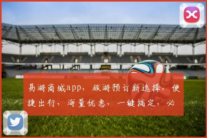易游商城app，旅游预订新选择，便捷出行，海量优惠，一键搞定，必看攻略