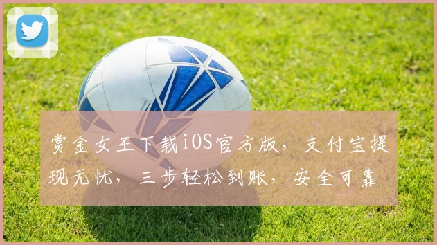 赏金女王下载iOS官方版，支付宝提现无忧，三步轻松到账，安全可靠，速来体验