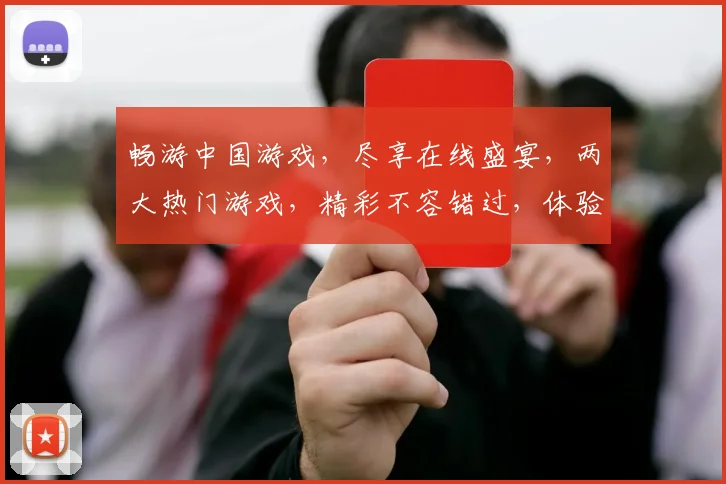 畅游中国游戏，尽享在线盛宴，两大热门游戏，精彩不容错过，体验极致娱乐